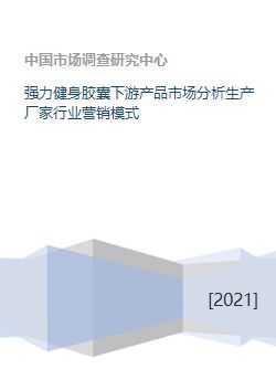 強(qiáng)力健身膠囊下游產(chǎn)品市場(chǎng)分析及行業(yè)營(yíng)銷模式策劃